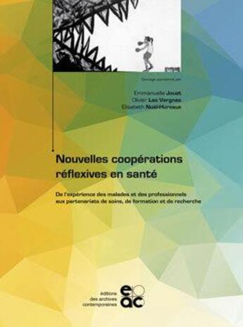 Couverture du livre « Nouvelles coopérations réflexives en santé : de l'expérience des malades et des professionnels aux partenariats de soins, de formation et de recherche » de Emmanuelle Jouet et Olivier Las Vergnas et Elisabeth Noel-Hureaux aux éditions Archives Contemporaines