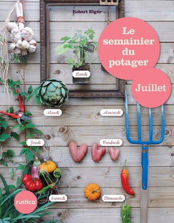 Couverture du livre « Le semainier du potager - Juillet » de Robert Elger aux éditions Rustica