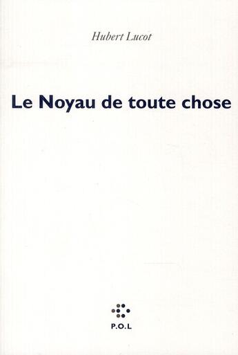 Couverture du livre « Le noyau de toute chose » de Hubert Lucot aux éditions P.o.l