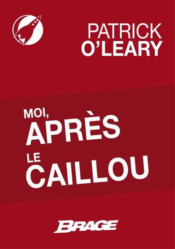 Couverture du livre « Moi, après le caillou » de Patrick O'Leary aux éditions Brage