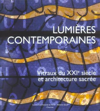 Couverture du livre « Lumieres Contemporaines. Vitraux Du Xxie Siecle Et Architecture Sacree » de Jean-Francois Lagier aux éditions Centre International Du Vitrail