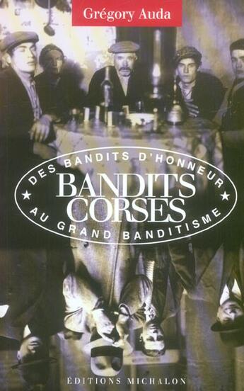 Couverture du livre « Bandits corses ; des bandits d'honneur au grand banditisme » de Gregory Auda aux éditions Michalon