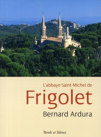 Couverture du livre « Abbaye de Saint Michel de Frigolet (1858-2008) » de Ardura B aux éditions Parole Et Silence