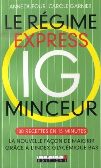 Couverture du livre « Le régime express ig minceur ; 100 recettes minceur en 15 minutes, la nouvelle façon de maigrir grâce à l'index glycémique bas » de Anne Dufour aux éditions Leduc