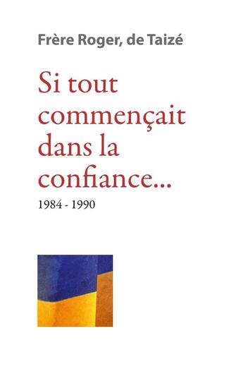 Couverture du livre « Si tout commençait dans la confiance (1984-1990) » de Roger De Taize aux éditions Presses De Taize