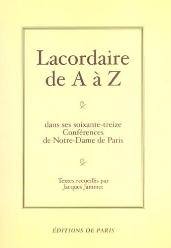 Couverture du livre « Lacordaire de a a z dans ses soixante-treize conferences de notre-dame de paris » de Jacques Jammet aux éditions Editions De Paris