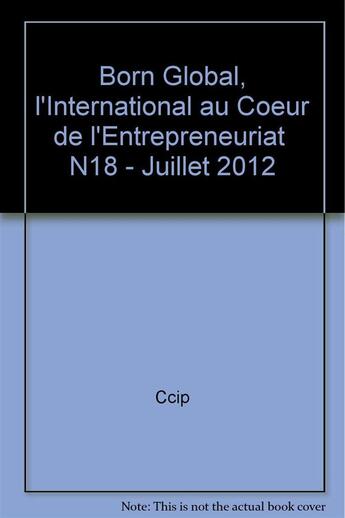 Couverture du livre « Born global, l'international au coeur de l'entrepreneuriat n18 - juillet 2012 » de Ccip/ aux éditions Cci Paris