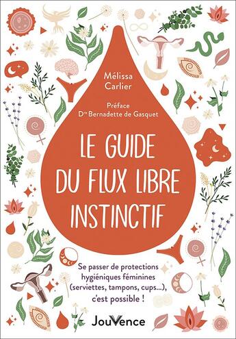 Couverture du livre « Le guide du flux libre instinctif : se passer de protections hygiéniques féminines (serviettes, tampons, cups...), c'est possible ! » de Melissa Carlier aux éditions Jouvence