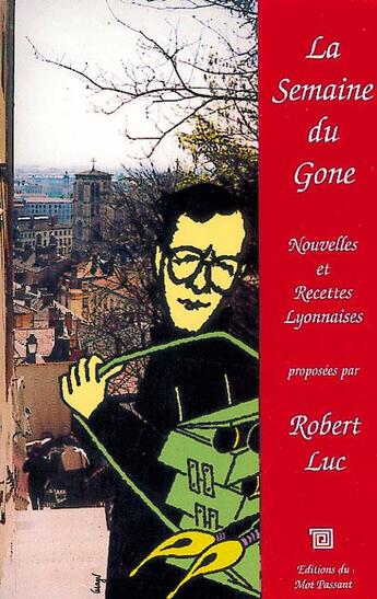 Couverture du livre « La semaine du gone nouvelles et recettes » de Luc Robert aux éditions Editions Du Mot Passant