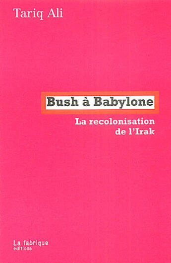 Couverture du livre « Bush à babylone ; la recolonisation de l'irak » de Tariq Ali aux éditions Fabrique