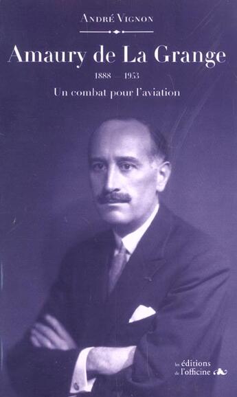 Couverture du livre « Amaury de la Grange, 1888-1953 ; un combat pour l'aviation » de Andre Vignon aux éditions L'officine