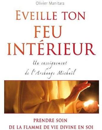 Couverture du livre « Éveille ton feu intérieur : un enseignement de l'Archange Michaël » de Olivier Manitara aux éditions Essenia