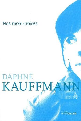 Couverture du livre « Nos mots croisés » de Daphne Kauffmann aux éditions Intervalles