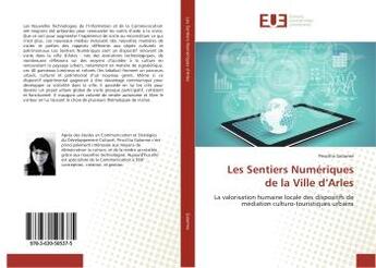 Couverture du livre « Les sentiers numeriques de la ville d'arles - la valorisation humaine locale des dispositifs de medi » de Galarme Priscillia aux éditions Editions Universitaires Europeennes