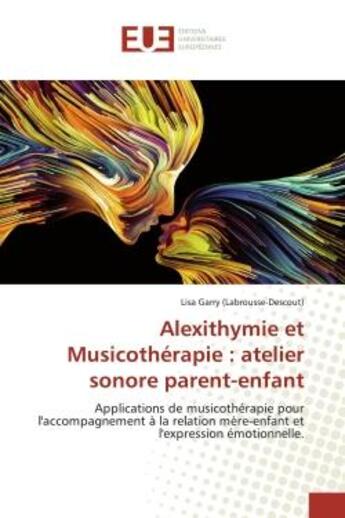 Couverture du livre « Alexithymie et Musicothérapie : atelier sonore parent-enfant : Applications de musicothérapie pour l'accompagnement à la relation mère-enfant et l'expression émot » de Lisa Garry (Labrousse-Descout) aux éditions Editions Universitaires Europeennes