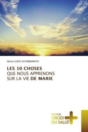 Couverture du livre « LES 10 CHOSES QUE NOUS APPRENONS SUR LA VIE DE MARIE » de Moïse Iloko Kitumbamoyo aux éditions Croix Du Salut