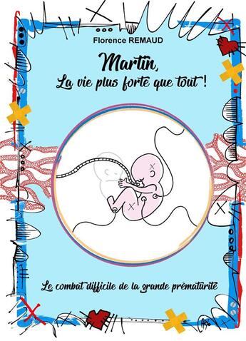 Couverture du livre « Martin, la vie plus forte que tout ! le combat difficile de la grande prématurité » de Florence Remaud aux éditions Librinova