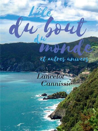 Couverture du livre « L'île du bout du monde et autres univers » de Lancelot Cannissié aux éditions Bookelis