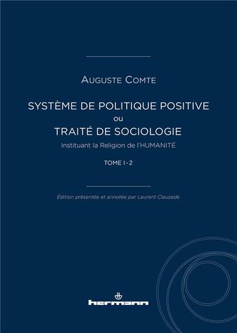 Couverture du livre « Système de politique positive Tome 1 - 2 : ou traité de sociologie, instituant la religion de l'humanité » de Auguste Comte aux éditions Hermann