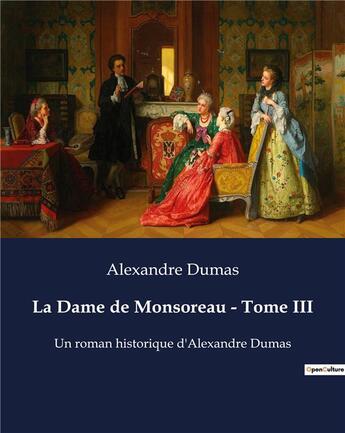 Couverture du livre « La Dame de Monsoreau - Tome III : Un roman historique d'Alexandre Dumas » de Alexandre Dumas aux éditions Culturea