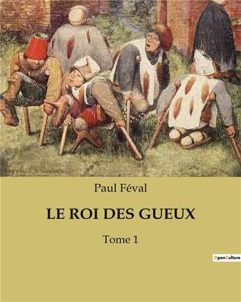 Couverture du livre « LE ROI DES GUEUX : Tome 1 » de Paul Feval aux éditions Culturea