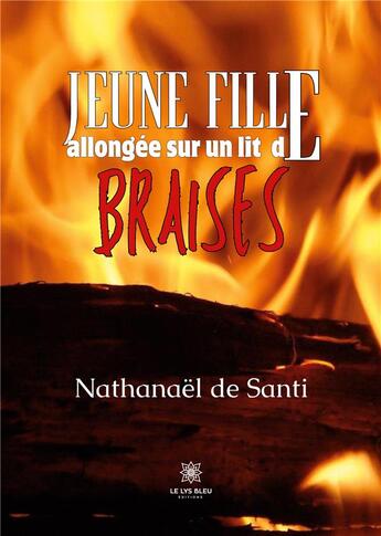 Couverture du livre « Jeune fille allongée sur un lit de braises » de Nathanael De Santi aux éditions Le Lys Bleu