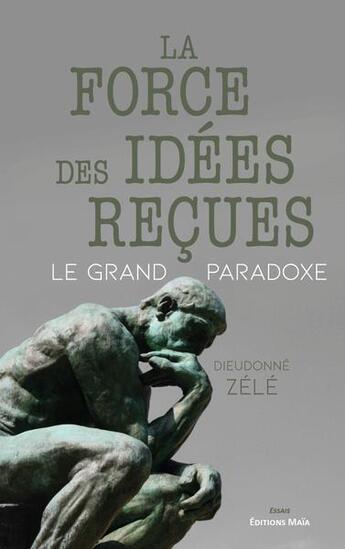 Couverture du livre « La force des idées reçues : le grand paradoxe » de Dieudonne Zele aux éditions Editions Maia