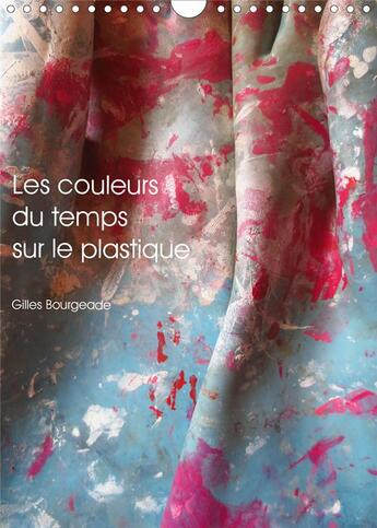 Couverture du livre « Les couleurs du temps sur le plastique (Calendrier mural 2020 DIN A4 vertical) ; Le temps qui passe crée des 'uvres d'art. (Calendrier mensuel, 14 Pages ) » de Gilles Bourgeade aux éditions Calvendo