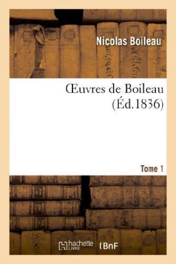 Couverture du livre « Oeuvres de Boileau. Tome 1 (éd 1836) » de Nicolas Boileau aux éditions Hachette Bnf