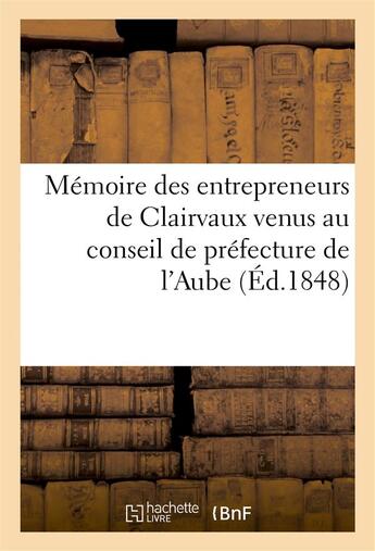 Couverture du livre « Memoire des entrepreneurs de clairvaux venus au conseil de prefecture de l'aube (ed.1848) - , en rep » de  aux éditions Hachette Bnf