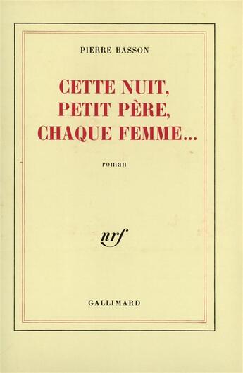 Couverture du livre « Cette nuit, petit pere, chaque femme... » de Pierre Basson aux éditions Gallimard