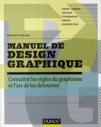 Couverture du livre « Manuel de design graphique ; connaître les règles du graphisme et l'art de les détourner » de Timothy Samara aux éditions Dunod