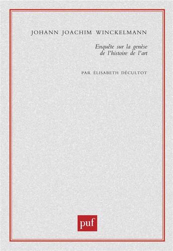 Couverture du livre « Johann Joachim Winckelmann ; enquête sur la génèse de l'histoire de l'art » de Elisabeth Decultot aux éditions Puf