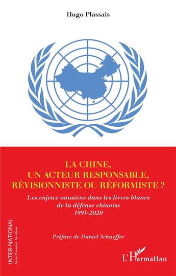 Couverture du livre « La chine, un acteur responsable, revisionniste ou reformiste ? les enjeux onusiens dans les livres blanc de la défense chinoise 1995-2020 » de Hugo Plassais aux éditions L'harmattan