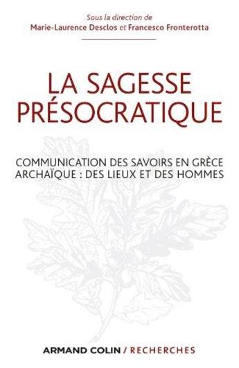 Couverture du livre « La sagesse présocratique ; communication des savoirs en Grèce archaïque : des lieux et des hommes » de Francesco Fronterotta et Marie-France Desclos aux éditions Armand Colin