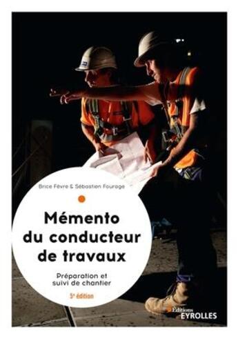 Couverture du livre « Le memento du conducteur de travaux ; préparation et suivi de chantier pour les marches (5e édition) » de Brice Fevre et Sebastien Fourage aux éditions Eyrolles