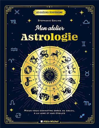 Couverture du livre « Les clés de l'ésotérisme : Mon atelier astrologie ; Mieux vous connaître grâce au soleil, à la lune et aux étoiles » de Stephanie Gailing aux éditions Albin Michel