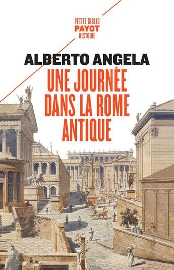 Couverture du livre « Une journée dans la Rome antique : sur les pas d'un Romain, dans la capitale du plus puissant des empires » de Alberto Angela aux éditions Payot