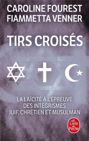 Couverture du livre « Tirs croisés - La laïcité à l'épreuve des intégrismes juif, chrétien et musulman » de Caroline Fourest et Fiammetta Venner aux éditions Le Livre De Poche