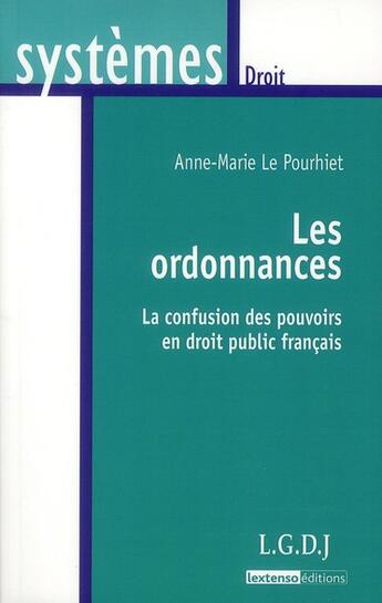 Couverture du livre « Les ordonnances ; la confusion des pouvoirs en droit public français » de Anne-Marie Le Pourhiet aux éditions Lgdj