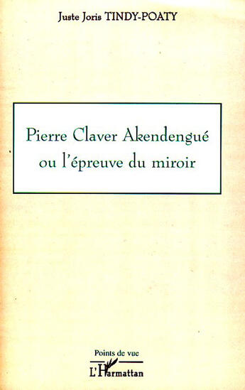 Couverture du livre « Pierre Claver Akendengue ou l'épreuve du miroir » de Juste-Joris Tindy-Poaty aux éditions L'harmattan