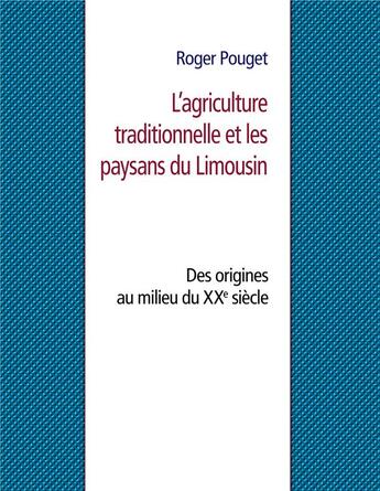 Couverture du livre « L'agriculture traditionnelle et les paysans du Limousin » de Roger Pouget aux éditions Books On Demand