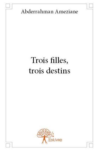 Couverture du livre « Trois filles, trois destins » de Abderrahman Ameziane aux éditions Edilivre