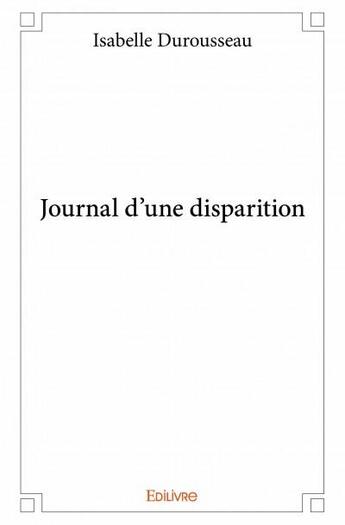 Couverture du livre « Journal d'une disparition » de Isabelle Durousseau aux éditions Edilivre