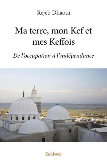 Couverture du livre « Ma terre, mon kef et mes keffois » de Rejeb Dhaoui aux éditions Edilivre