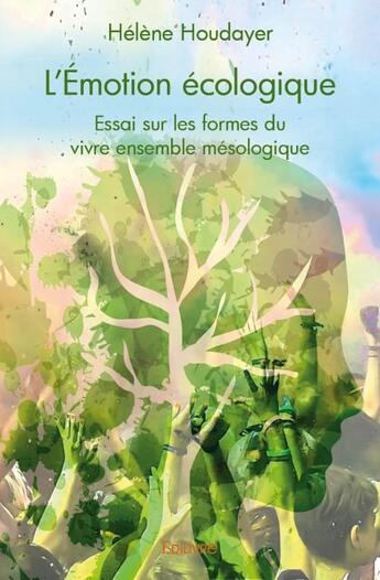 Couverture du livre « L'émotion écologique ; essai sur les formes du vivre ensemble mésologique » de Helene Houdayer aux éditions Edilivre