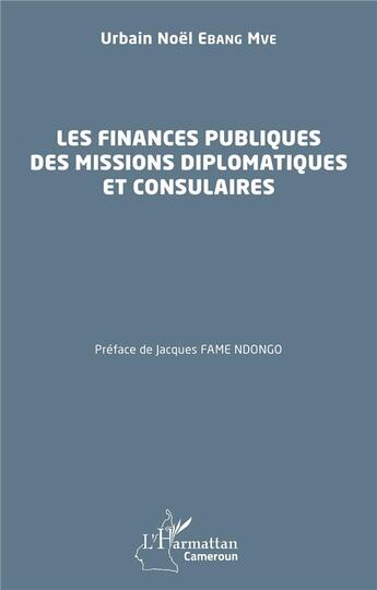 Couverture du livre « Les finances publiques des missions diplomatiques et consulaires » de Urbain Noel Ebang Mve aux éditions L'harmattan