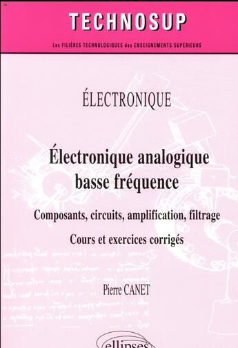 Couverture du livre « Électronique analogique basse fréquence ; composants, circuits, amplification, filtrage ; cours et exercices corrigés (édition 2018) » de Pierre Canet aux éditions Ellipses