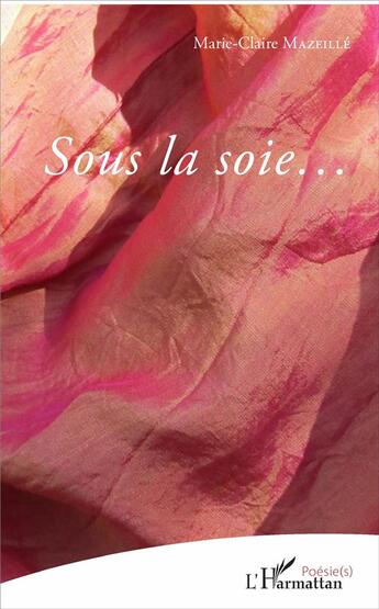 Couverture du livre « Sous la soie... » de Marie-Claire Mazeille aux éditions L'harmattan