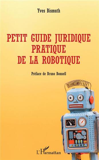 Couverture du livre « Petit guide juridique pratique de la robotique » de Yves Bismuth aux éditions L'harmattan